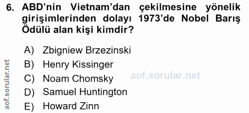 6. soru: ABD'nin Vietnam'dan çekilmesine yönelik girişimlerinden dolayı 1973'de Nobel Barış Ödülü alan kişi kimdir? A) Zbignie…
