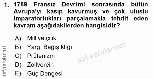 1. soru: 1789 Fransız Devrimi sonrasında bütün Avrupa'yı kasıp kavurmuş ve çok uluslu imparatorlukları parçalamakla tehdit ede…