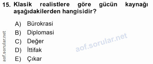 15. soru: Klasik realistlere göre gücün kaynağı aşağıdakilerden hangisidir? A) Bürokrasi rular.net B) Diplomasi C) Değer D) Itt…