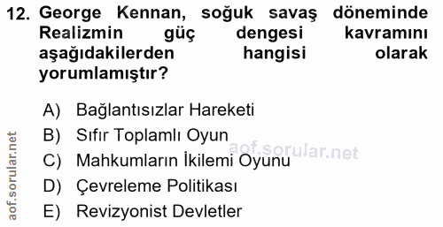 12. soru: George Kennan, soğuk savaş döneminde Realizmin güç dengesi kavramını aşağıdakilerden hangisi olarak yorumlamıştır? A)…