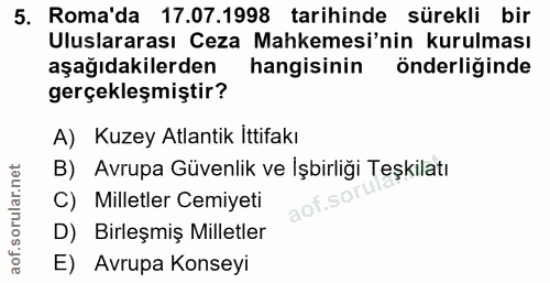 5. soru: Roma'da 17.07.1998 tarihinde sürekli bir Uluslararası Ceza Mahkemesi'nin kurulması aşağıdakilerden hangisinin önderli…