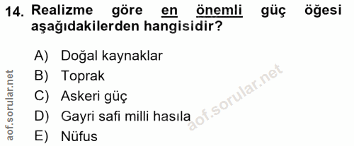 14. soru: Realizme göre en önemli güç öğesi aşağıdakilerden hangisidir? A) Doğal kaynaklar B) Toprak f. C) Askeri güç D) Gayri…