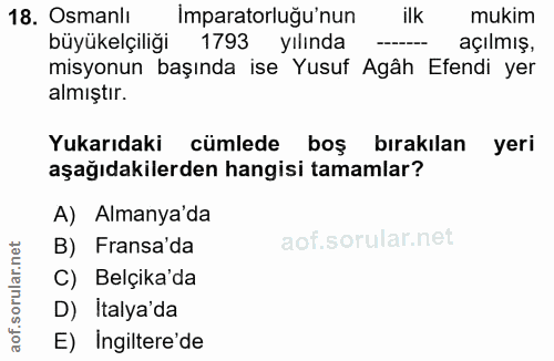 18. soru: Osmanlı İmparatorluğu'nun ilk mukim büyükelçiliği 1793 yılında açılmış, misyonun başında ise Yusuf Agâh Efendi yer al…
