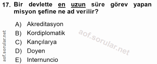 17. soru: Bir devlette en uzun süre görev yapan misyon şefine ne ad verilir? A) Akreditasyon B) Kordiplomatik C) Kançılarya D)…