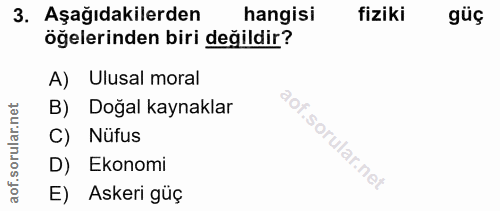 3. soru: Aşağıdakilerden hangisi fiziki güç öğelerinden biri değildir? A) Ulusal moral B) Doğal kaynaklar C) Nüfus D) Ekonomi…