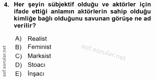4. soru: Her şeyin sübjektif olduğu ve aktörler için ifade ettiği anlamın aktörlerin sahip olduğu kimliğe bağlı olduğunu savun…