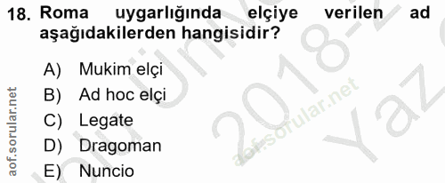 18. soru: Roma uygarlığında elçiye verilen ad aşağıdakilerden hangisidir? A) Mukim elçi B) Ad hoc elçi orular.net C) Legate D)…
