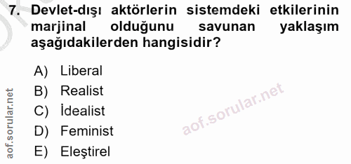 7. soru: Devlet-dışı aktörlerin sistemdeki etkilerinin marjinal olduğunu savunan yaklaşım aşağıdakilerden hangisidir? A) Liber…