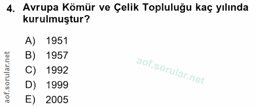 4. soru: Avrupa Kömür ve Çelik Topluluğu kaç yılında kurulmuştur? A) 1951 B) 1957 of. C) 1992 D) 1999 E) 2005