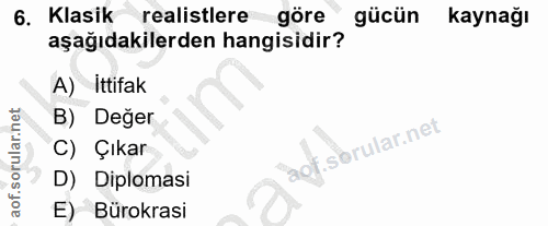 6. soru: Klasik realistlere göre gücün kaynağı aşağıdakilerden hangisidir? A) Ittifak B) Değer .sbrular.net C) Çıkar D) Diplom…