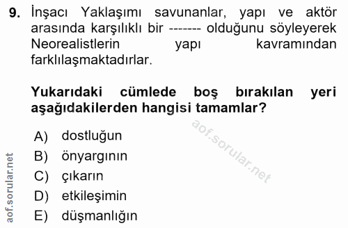 9. soru: Inşacı Yaklaşımı savunanlar, yapı ve aktör arasında karşılıklı bir ----- olduğunu söyleyerek Neorealistlerin yapı kav…