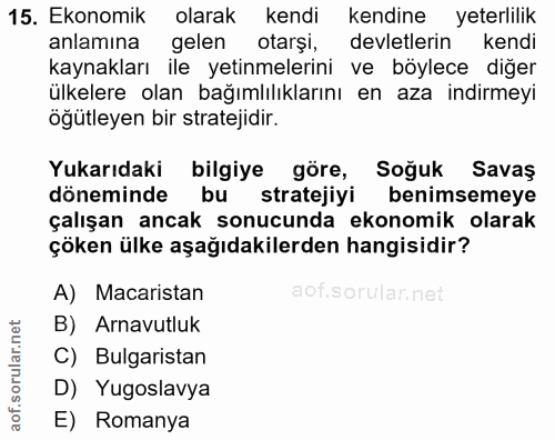 15. soru: Ekonomik olarak kendi kendine yeterlilik anlamına gelen otarşi, devletlerin kendi kaynakları ile yetinmelerini ve böy…