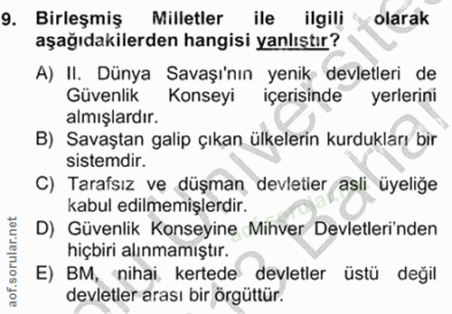 9. soru: Birleşmiş Milletler ile ilgili olarak aşağıdakilerden hangisi yanlıştır? A) II. Dünya Savaşı'nın yenik devletleri de…