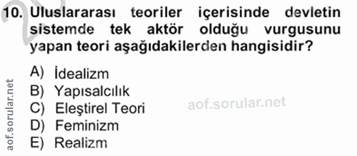 10. soru: Uluslararası teoriler içerisinde devletin sistemde tek aktör olduğu vurgusunu yapan teori aşağıdakilerden hangisidir?…