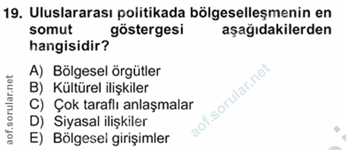 19. soru: Uluslararası politikada bölgeselleşmenin en somut hangisidir göstergesi aşağıdakilerden A) Bölgesel örgütler B) Kültü…