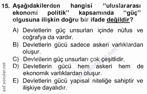 15. soru: Aşağıdakilerden hangisi "uluslararası ekonomi politik" kapsamında "güç" olgusuna ilişkin doğru bir ifade değildir? A)…