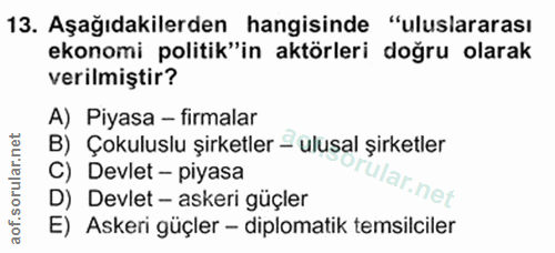 13. soru: Aşağıdakilerden hangisinde "uluslararası ekonomi politik"in aktörleri doğru olarak verilmiştir? A) Piyasa - firmalar…