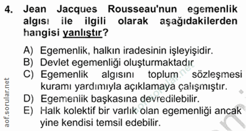 4. soru: Jean Jacques Rousseau'nun egemenlik algısı ile ilgili olarak aşağıdakilerden hangisi yanlıştır? A) Egemenlik, halkın…