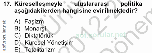 17. soru: Küreselleşmeyle uluslararası politika aşağıdakilerden hangisine evirilmektedir? A) Faşizm B) Monarși Diktatörlük ular…