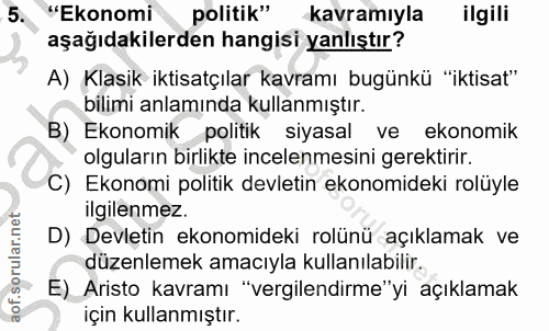 5. soru: "Ekonomi politik" kavramıyla ilgili aşağıdakilerden hangisi yanlıştır? A) Klasik iktisatçılar kavramı bugünkü "iktisa…