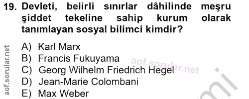 19. soru: Devleti, belirli sınırlar dahilinde meşru şiddet tekeline sahip kurum olarak tanımlayan sosyal bilimci kimdir? A) Kar…