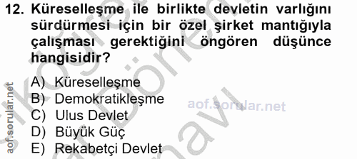 12. soru: Küreselleşme ile birlikte devletin varlığını sürdürmesi için bir özel şirket mantığıyla çalışması gerektiğini öngören…