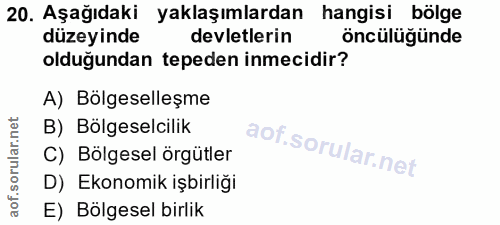 20. soru: Aşağıdaki yaklaşımlardan hangisi bölge düzeyinde devletlerin öncülügünde olduğundan tepeden inmecidir? A) Bölgeselleş…