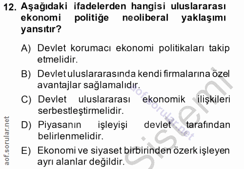 12. soru: Aşağıdaki ifadelerden hangisi uluslararası ekonomi politiğe neoliberal yaklaşımı yansıtır? A) Devlet korumacı ekonomi…