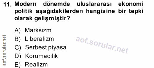 11. soru: Modern dönemde uluslararası ekonomi politik aşağıdakilerden hangisine bir tepki olarak gelişmiştir? A) Marksizm B) Li…