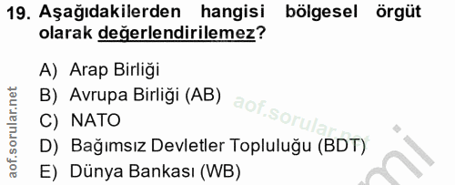 19. soru: Aşağıdakilerden hangisi bölgesel örgüt olarak değerlendirilemez? A) Arap Birliği B) Avrupa Birliği (AB) aof.sorul C)…