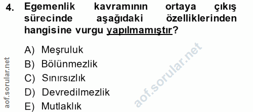 4. soru: Egemenlik kavramının ortaya Çıkış sürecinde aşağıdaki özelliklerinden hangisine vurgu yapılmamıştır? A) Meşruluk B) B…