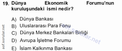 19. soru: Dünya Ekonomik Forumu'nun kuruluşundaki ismi nedir? A) Dünya Bankası B) Uluslararası Para Fonu C) Dünya Merkez Bankal…