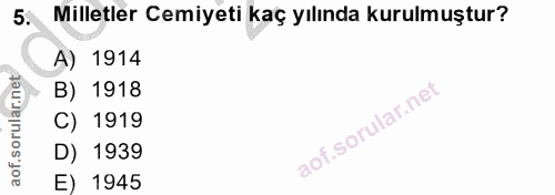 5. soru: Milletler Cemiyeti kaç yılında kurulmuştur? A) 1914 B) 1918 C) 1919 D) 1939 E) 1945