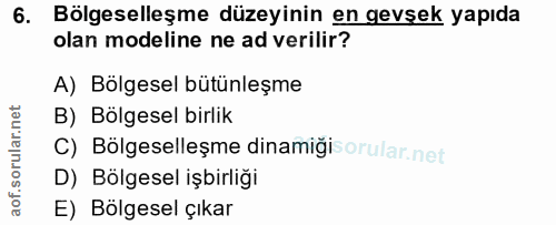 6. soru: Bölgeselleşme düzeyinin en gevsek yapıda olan modeline ne ad verilir? A) Bölgesel bütünleşme B) Bölgesel birlik C) Bö…