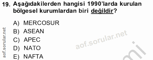 19. soru: Aşağıdakilerden hangisi 1990'larda kurulan bölgesel kurumlardan biri değildir? A) MERCOSUR B) ASEAN C) APEC D) NATO E…