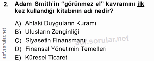 2. soru: Adam Smith'in "görünmez el" kavramını ilk kez kullandığı kitabının adı nedir? A) Ahlaki Duyguların Kuramı B) Ulusları…