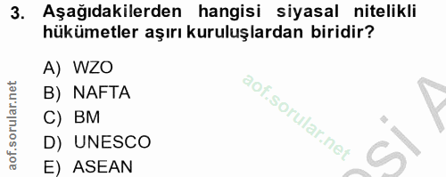 3. soru: Aşağıdakilerden hangisi siyasal nitelikli hükümetler aşırı kuruluşlardan biridir? A) WZO B) NAFTA C) BM D) UNESCO E)…
