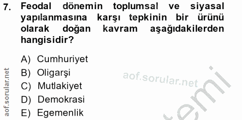 7. soru: Feodal dönemin toplumsal ve siyasal yapılanmasına karşı tepkinin bir ürünü olarak dogan kavram aşağıdakilerden hangis…