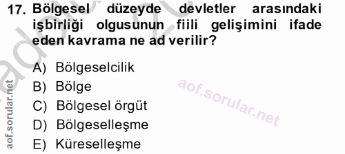 17. soru: Bölgesel düzeyde devletler arasındaki işbirliği olgusunun fiili gelişimini ifade eden kavrama ne ad verilir? A) Bölge…