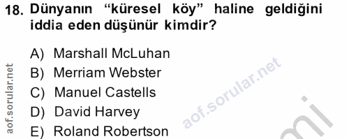 18. soru: Dünyanın "küresel köy" haline geldiğini iddia eden düşünür kimdir? A) Marshall McLuhan B) Merriam Webster C) Manuel C…