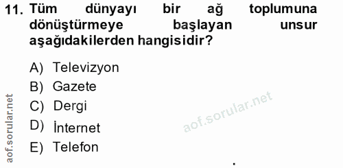 11. soru: Tüm dünyayı bir ağ toplumuna dönüştürmeye başlayan unsur aşağıdakilerden hangisidir? A) Televizyon B) Gazete C) Dergi…