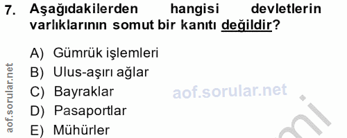 7. soru: Aşağıdakilerden hangisi devletlerin varlıklarının somut bir kanıtı değildir? A) Gümrük işlemleri B) Ulus-aşırı ağlar…