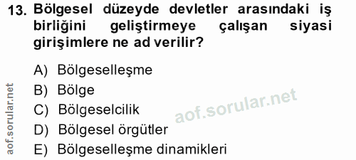 13. soru: Bölgesel düzeyde devletler arasındaki iş birliğini geliştirmeye çalışan siyasi girişimlere ne ad verilir? A) Bölgesel…