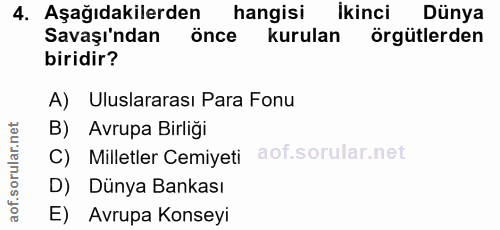 4. soru: Aşağıdakilerden hangisi Ikinci Dünya Savaşı'ndan önce kurulan örgütlerden biridir? A) Uluslararası Para Fonu B) Avrup…