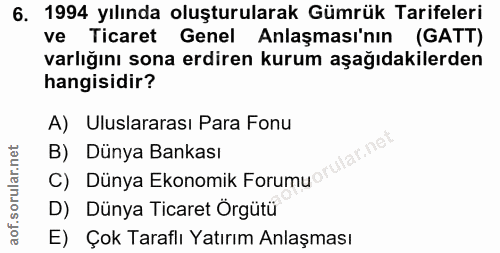 6. soru: 1994 yılında oluşturularak Gümrük Tarifeleri ve Ticaret Genel Anlaşması'nın (GATT) varlığını sona erdiren kurum aşağı…