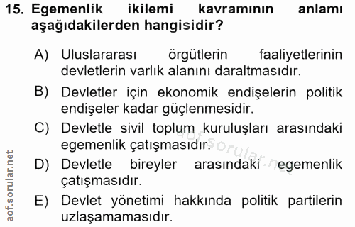 15. soru: Egemenlik ikilemi kavramının anlamı aşağıdakilerden hangisidir? A) Uluslararası örgütlerin pe faaliyetlerinin devletl…