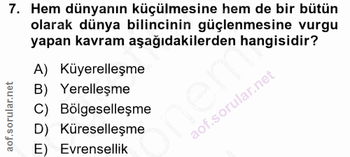 7. soru: Hem dünyanın küçülmesine hem de bir bütün olarak dünya bilincinin güçlenmesine vurgu yapan kavram aşağıdakilerden han…