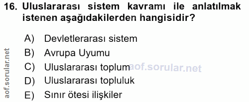 16. soru: Uluslararası sistem kavramı ile anlatılmak istenen aşağıdakilerden hangisidir? A) Devletlerarası sistem B) Avrupa Uyu…