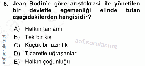 8. soru: Jean Bodin'e göre aristokrasi ile yönetilen bir devlette egemenligi elinde tutan aşağıdakilerden hangisidir? A) Halkı…
