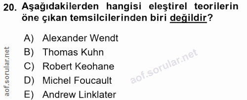 20. soru: Aşağıdakilerden hangisi eleştirel teorilerin öne çıkan temsilcilerinden biri değildir? A) Alexander Wendt B) Thomas K…